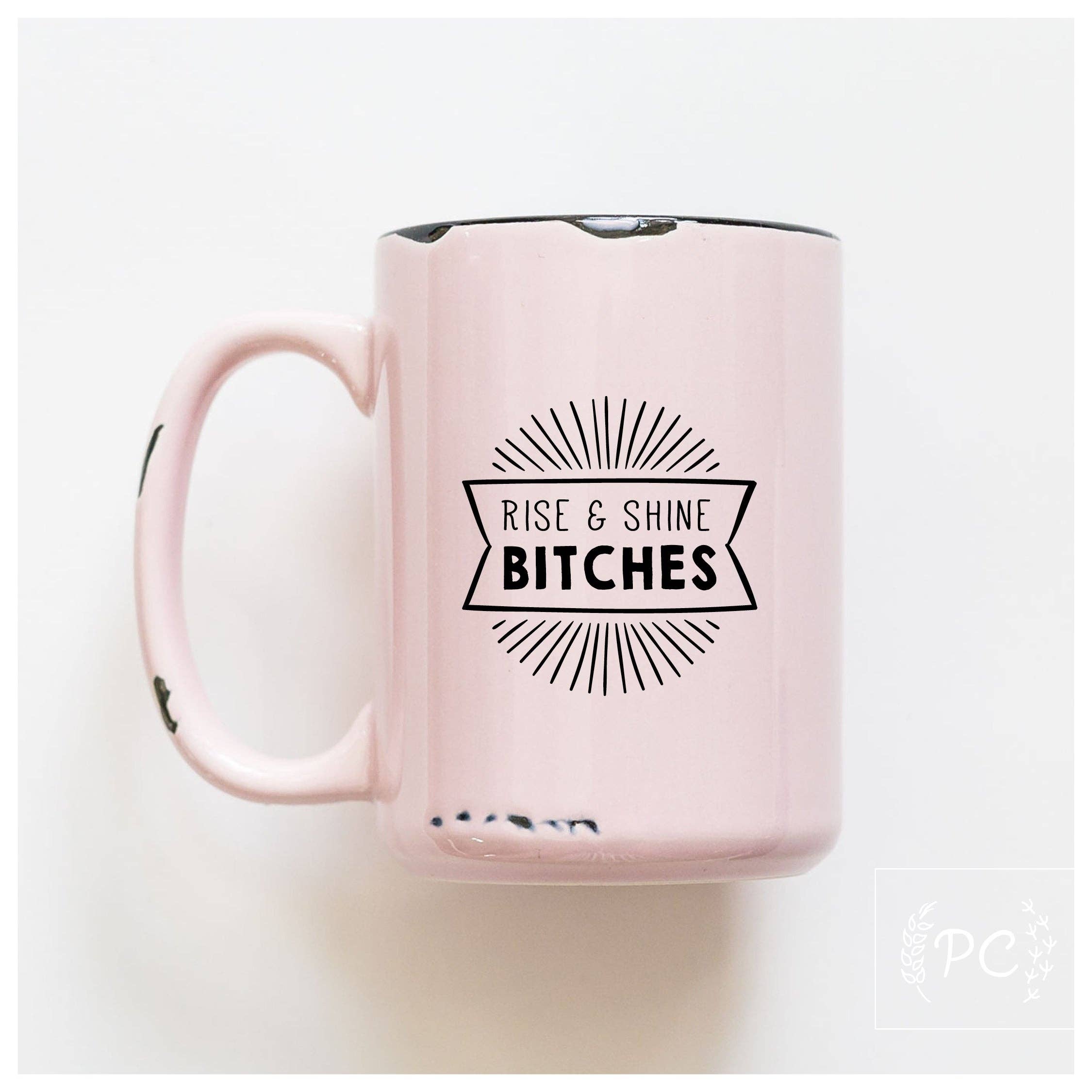 Rise And Shine Bitches | Ceramic Mug