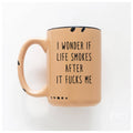 I Wonder If Life Smokes After It Fucks Me | Ceramic Mug