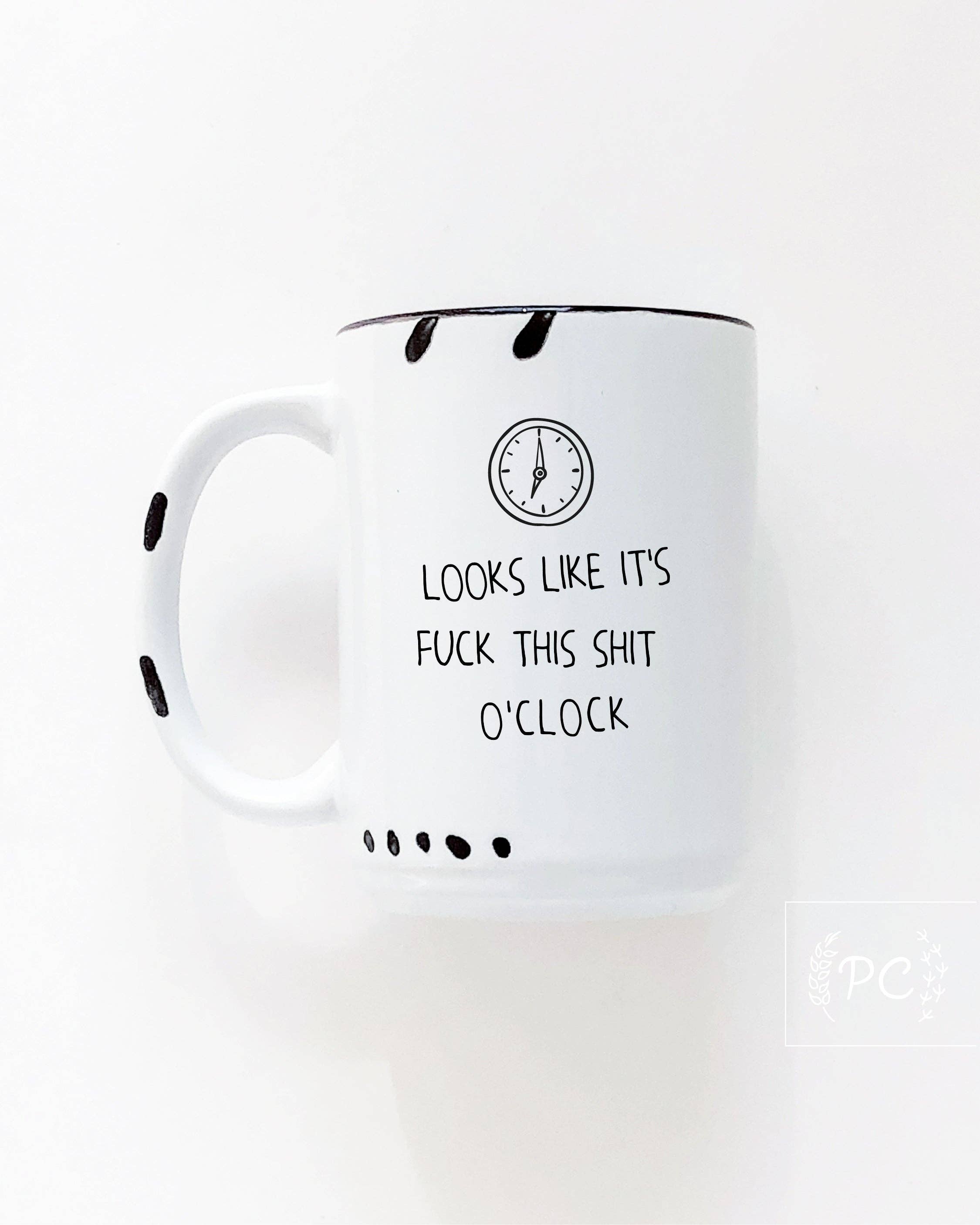 Looks Like It's Fuck This Shit O'Clock | Ceramic Mug