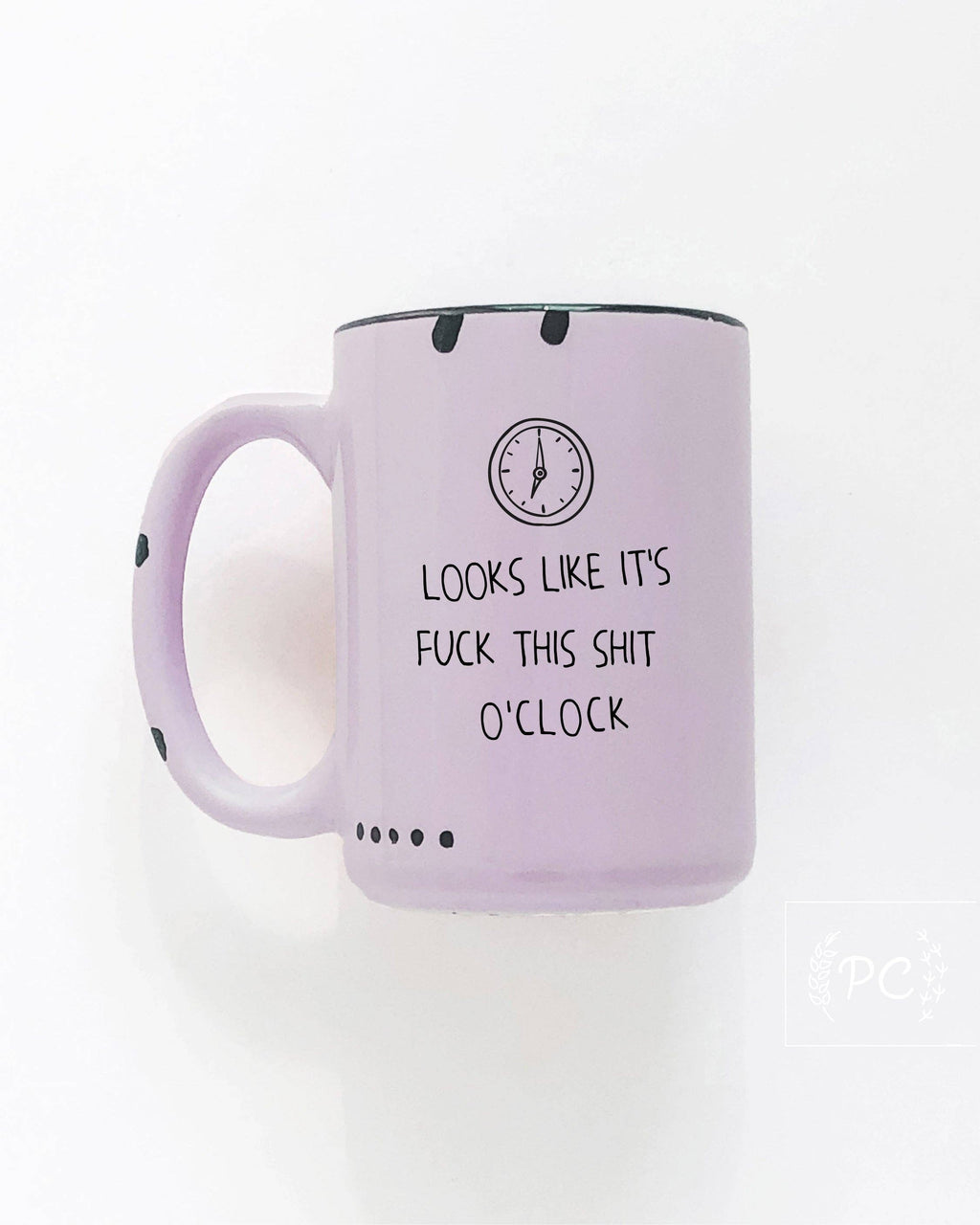Looks Like It's Fuck This Shit O'Clock | Ceramic Mug