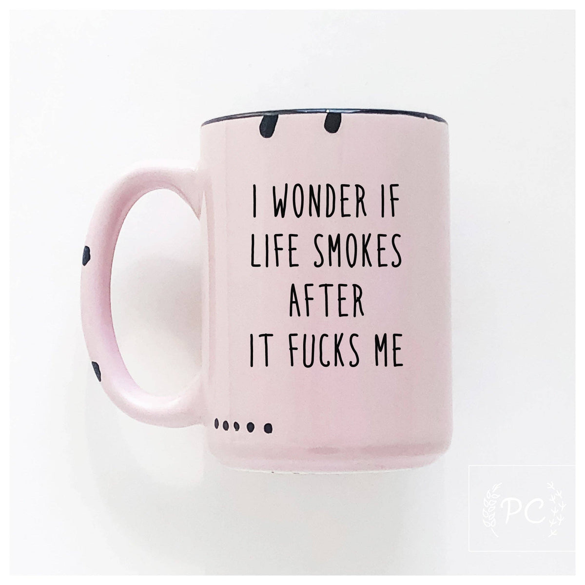 I Wonder If Life Smokes After It Fucks Me | Ceramic Mug