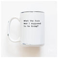 What The Fuck Was I Supose To Be Doing? | Ceramic Mug