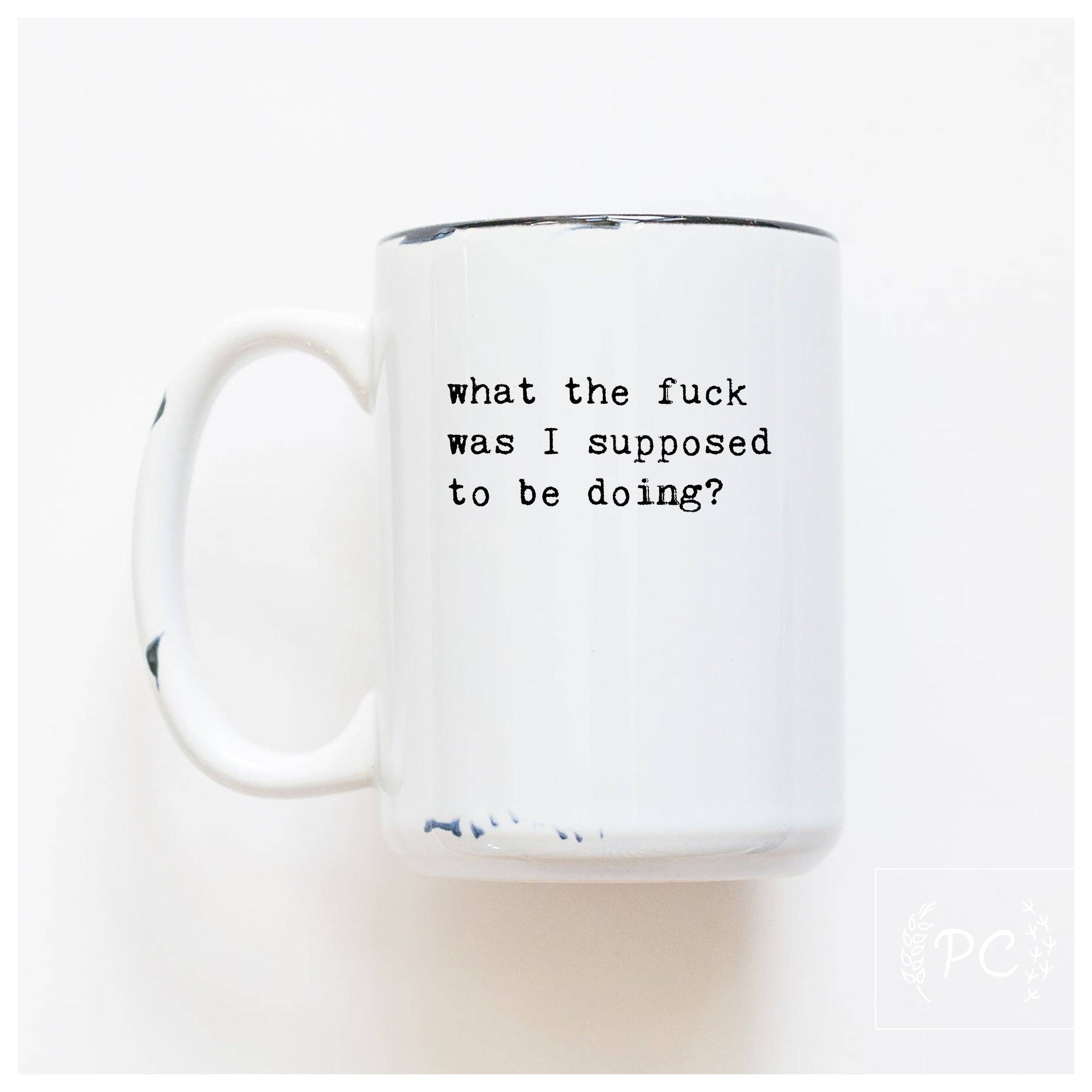 What The Fuck Was I Supose To Be Doing? | Ceramic Mug