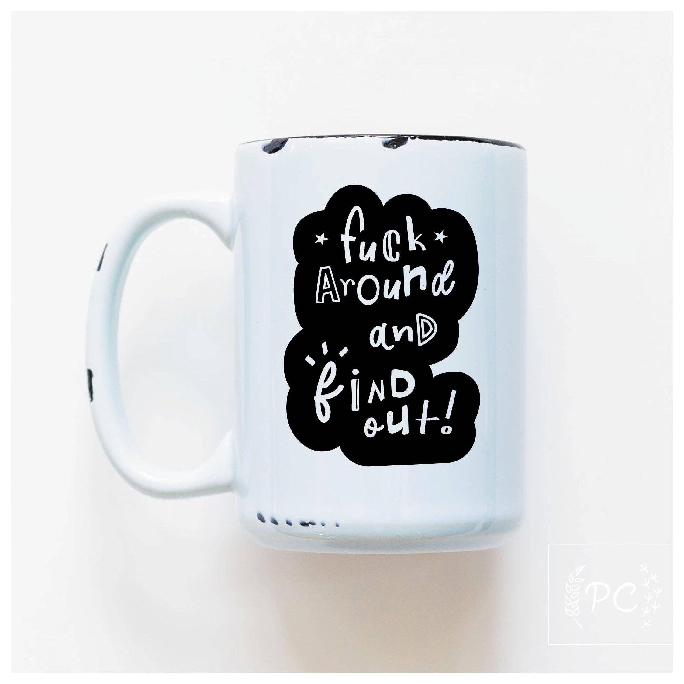 Fuck Around And Find Out | Ceramic Mug