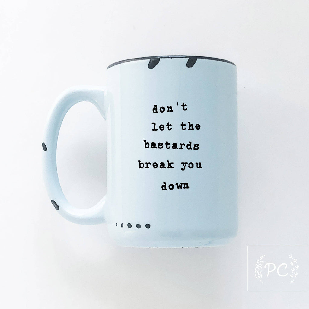 Don't Let The Bastards Break You Down | Ceramic Mug