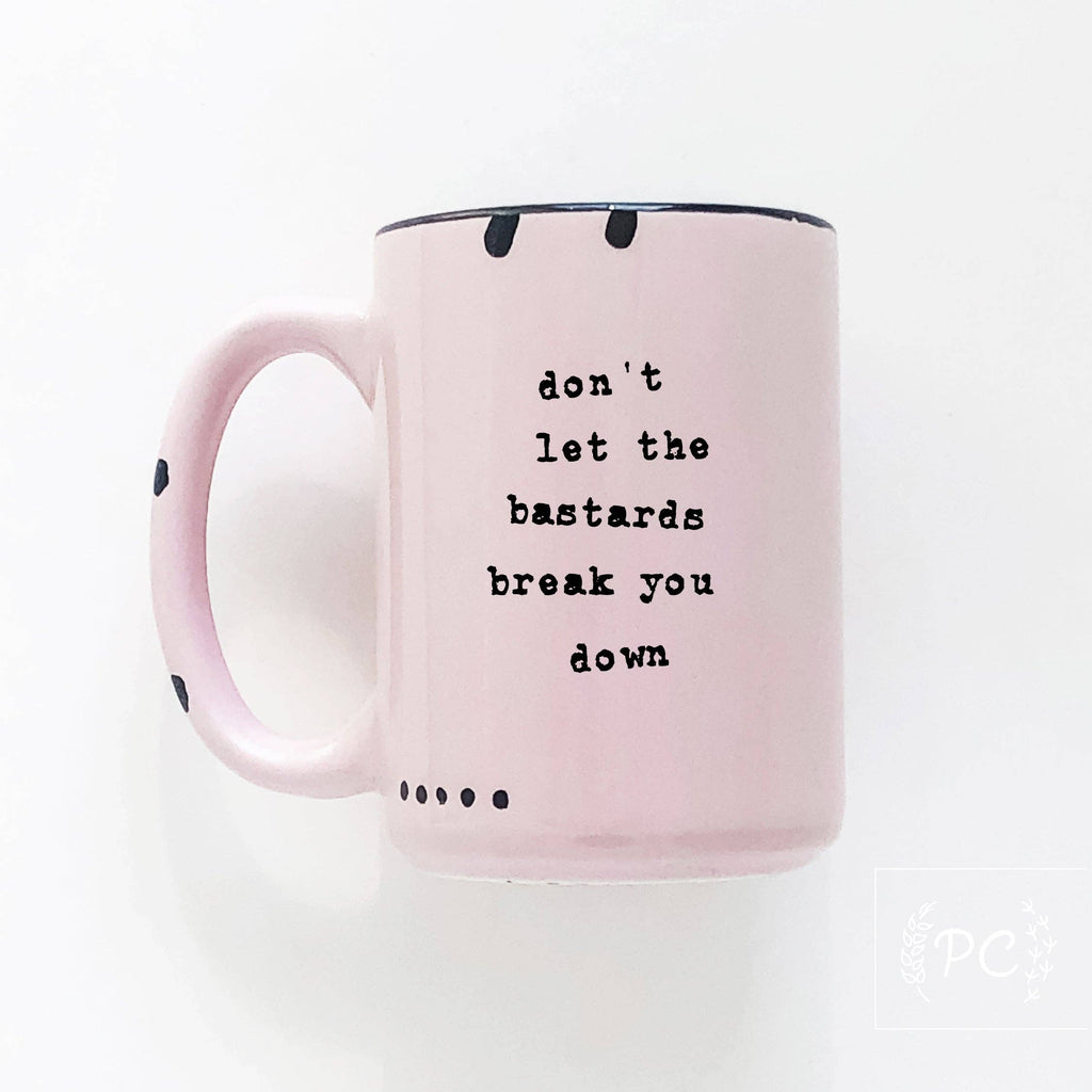 Don't Let The Bastards Break You Down | Ceramic Mug