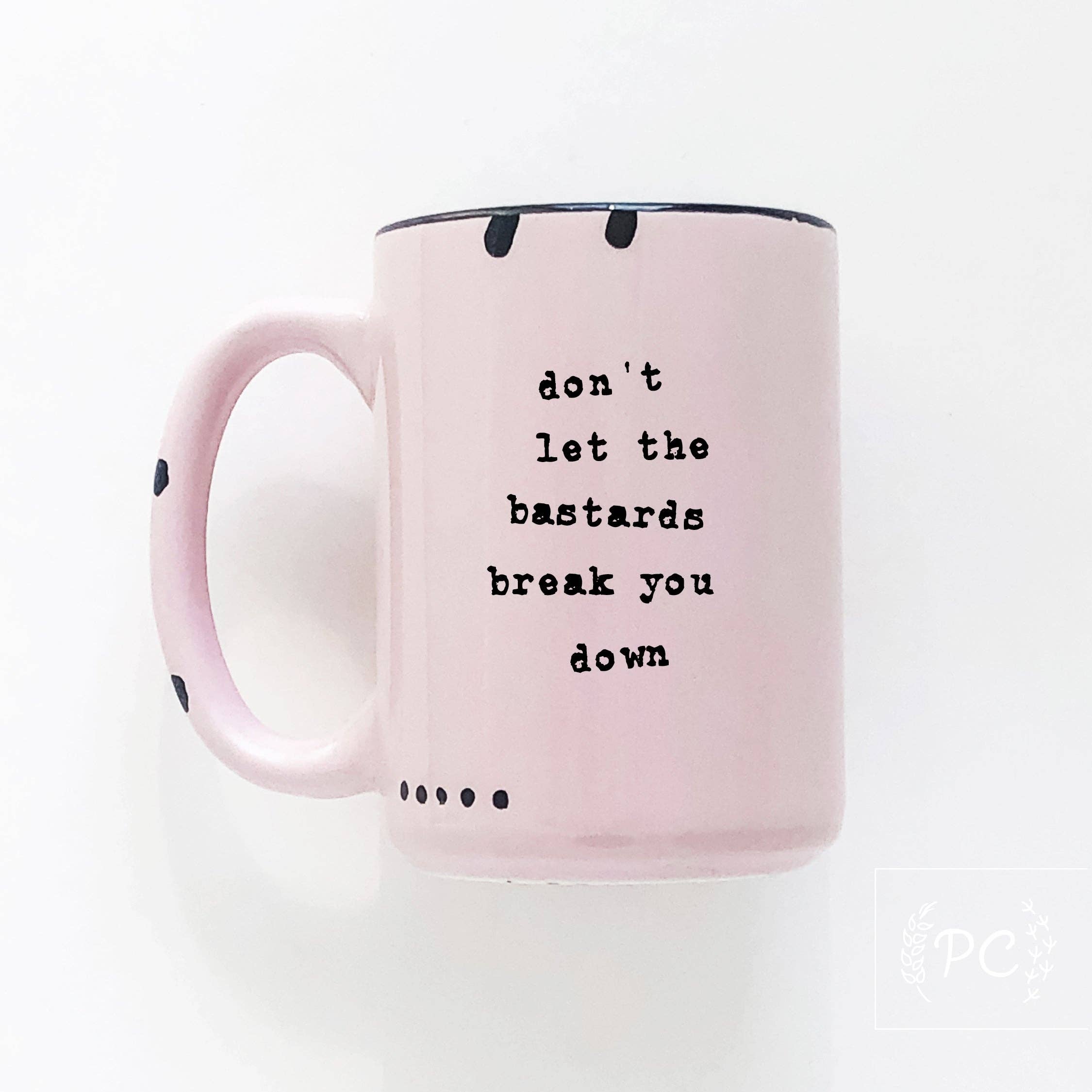 Don't Let The Bastards Break You Down | Ceramic Mug