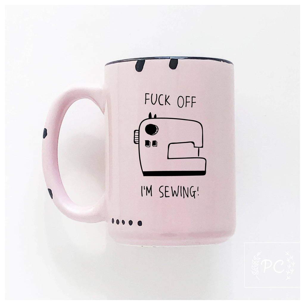 Fuck Off I'm Sewing | Ceramic Mug