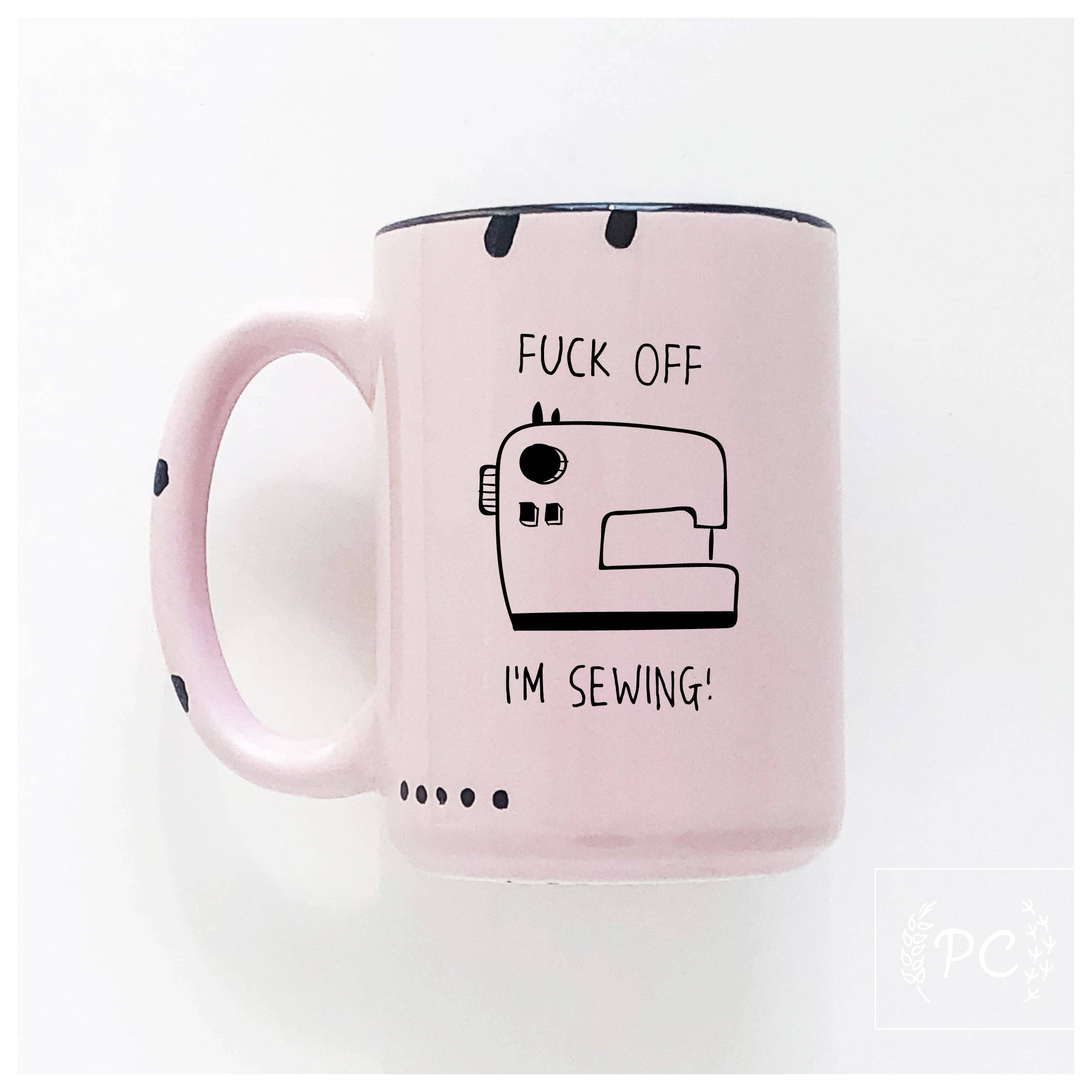 Fuck Off I'm Sewing | Ceramic Mug