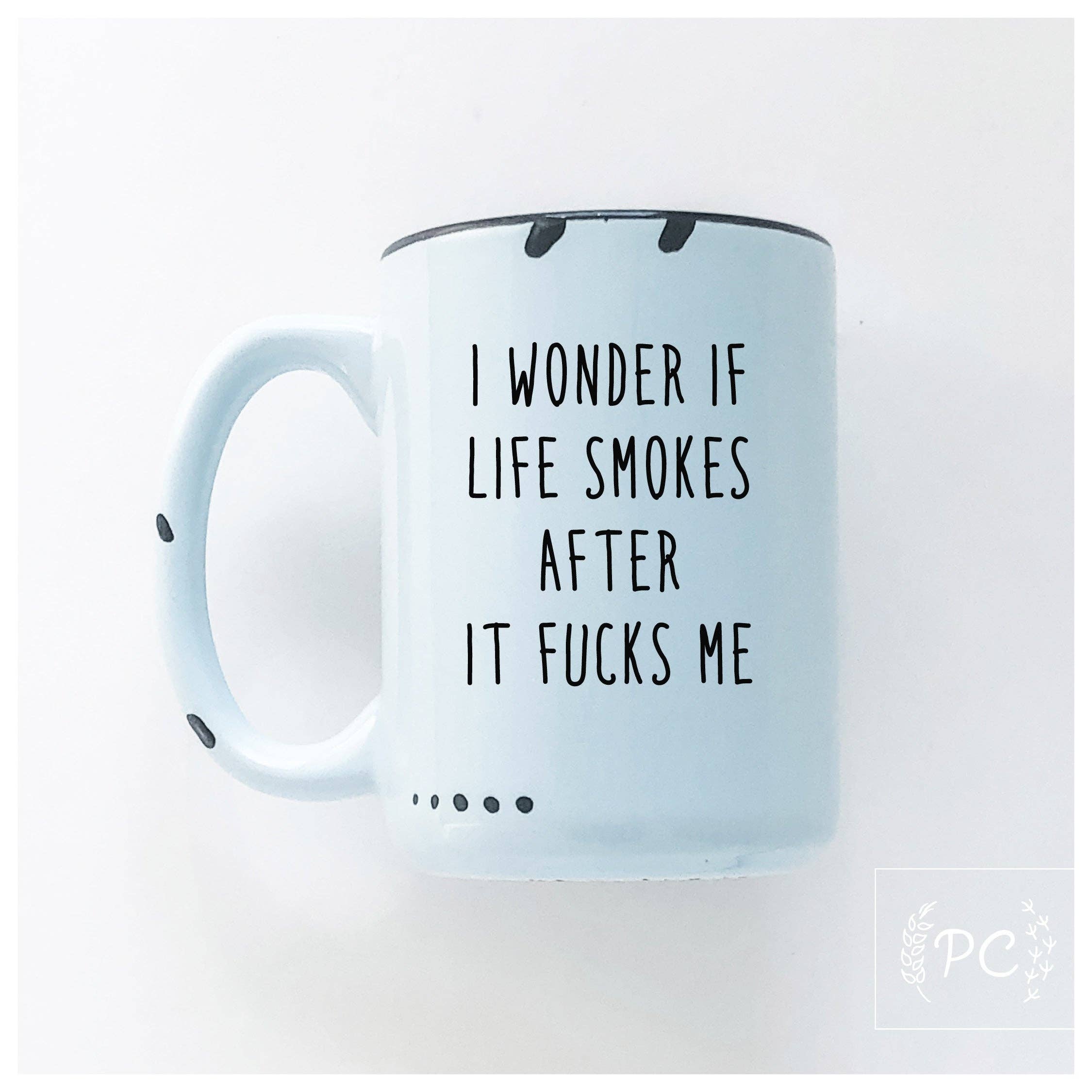 I Wonder If Life Smokes After It Fucks Me | Ceramic Mug