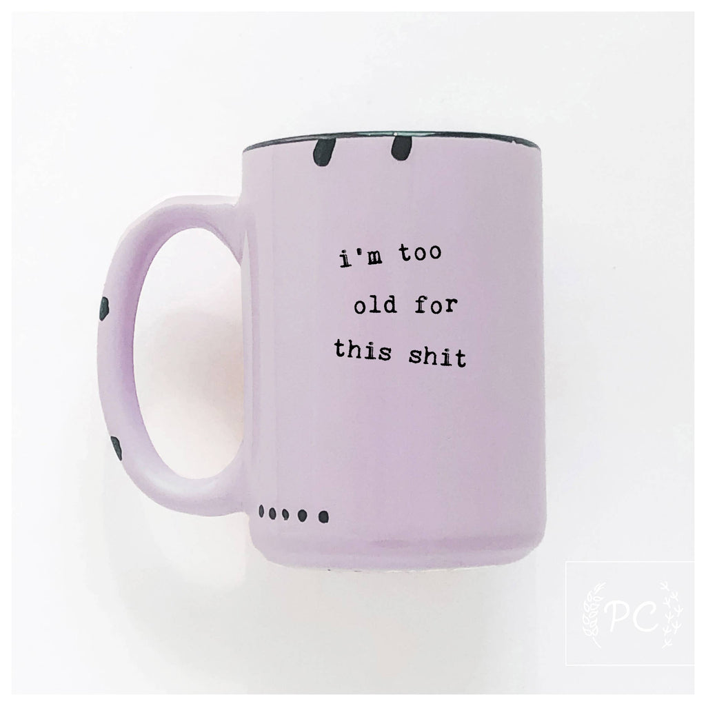 I'm Too Old For This Shit | Ceramic Mug