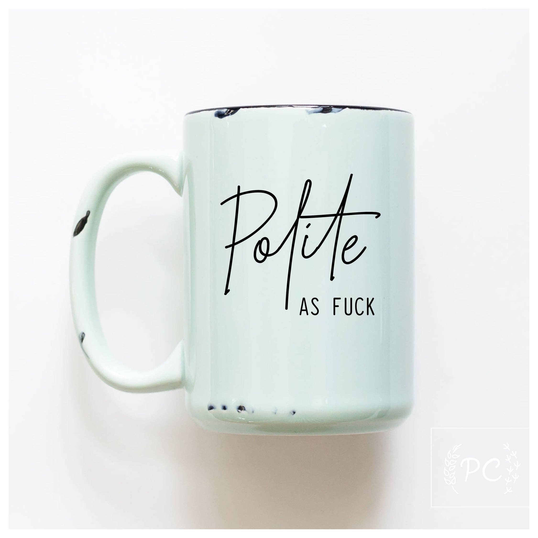 Polite As Fuck | Ceramic Mug