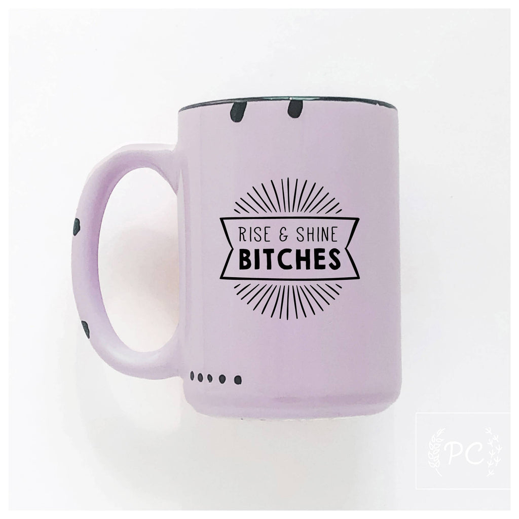 Rise And Shine Bitches | Ceramic Mug