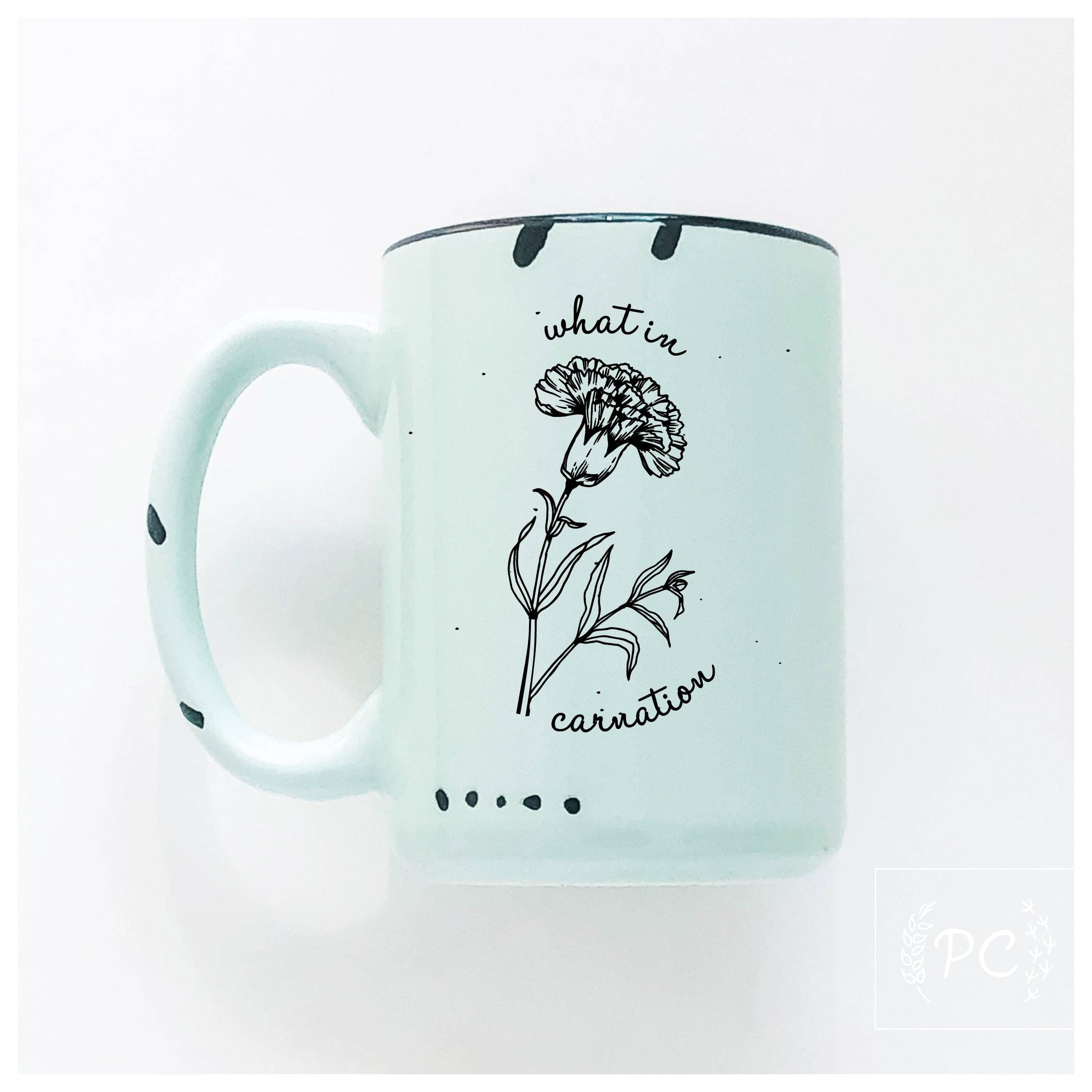 What In Carnation | Ceramic Mug | Funny