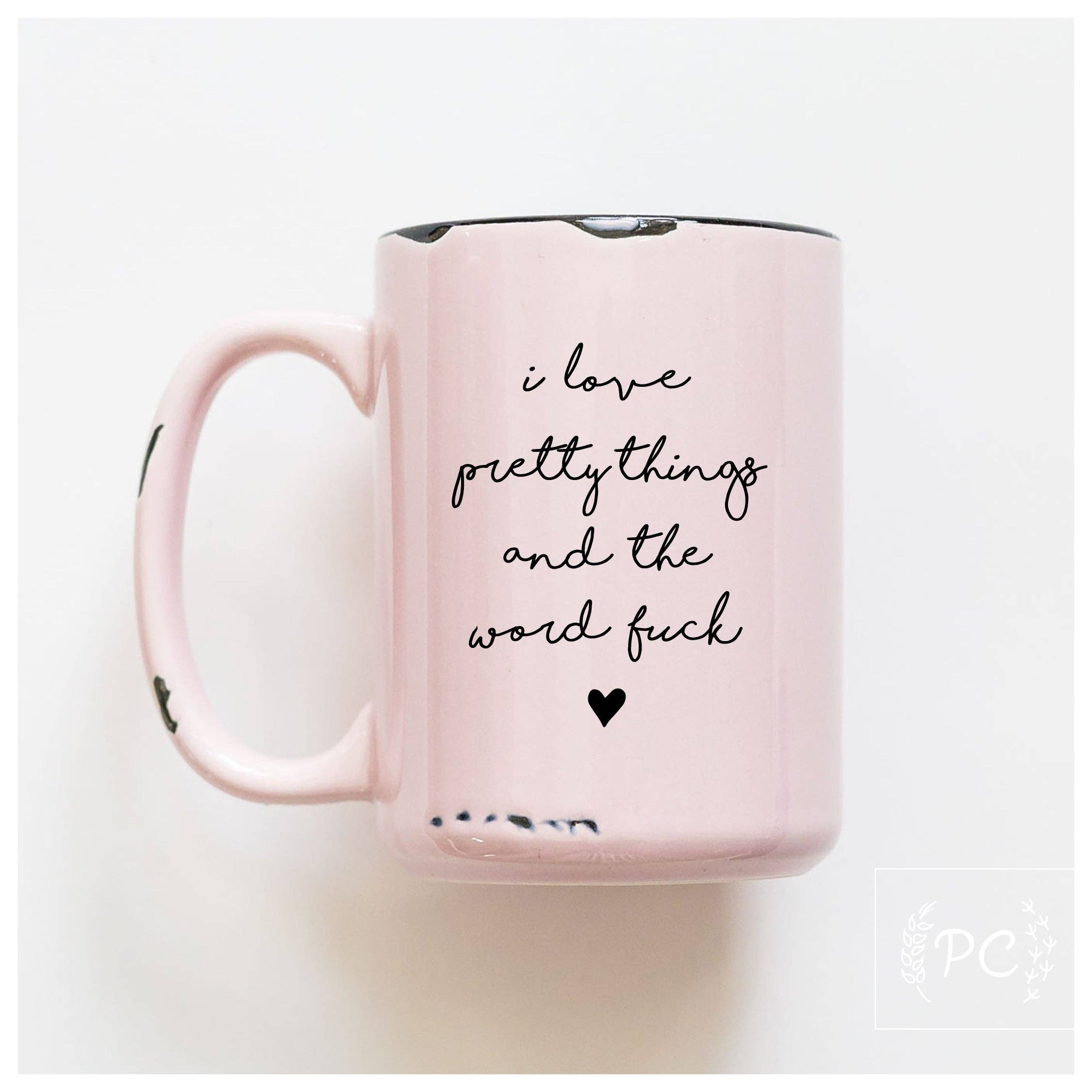 I Love Pretty Things And The Word Fuck | Ceramic Mug
