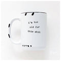 I'm Too Old For This Shit | Ceramic Mug