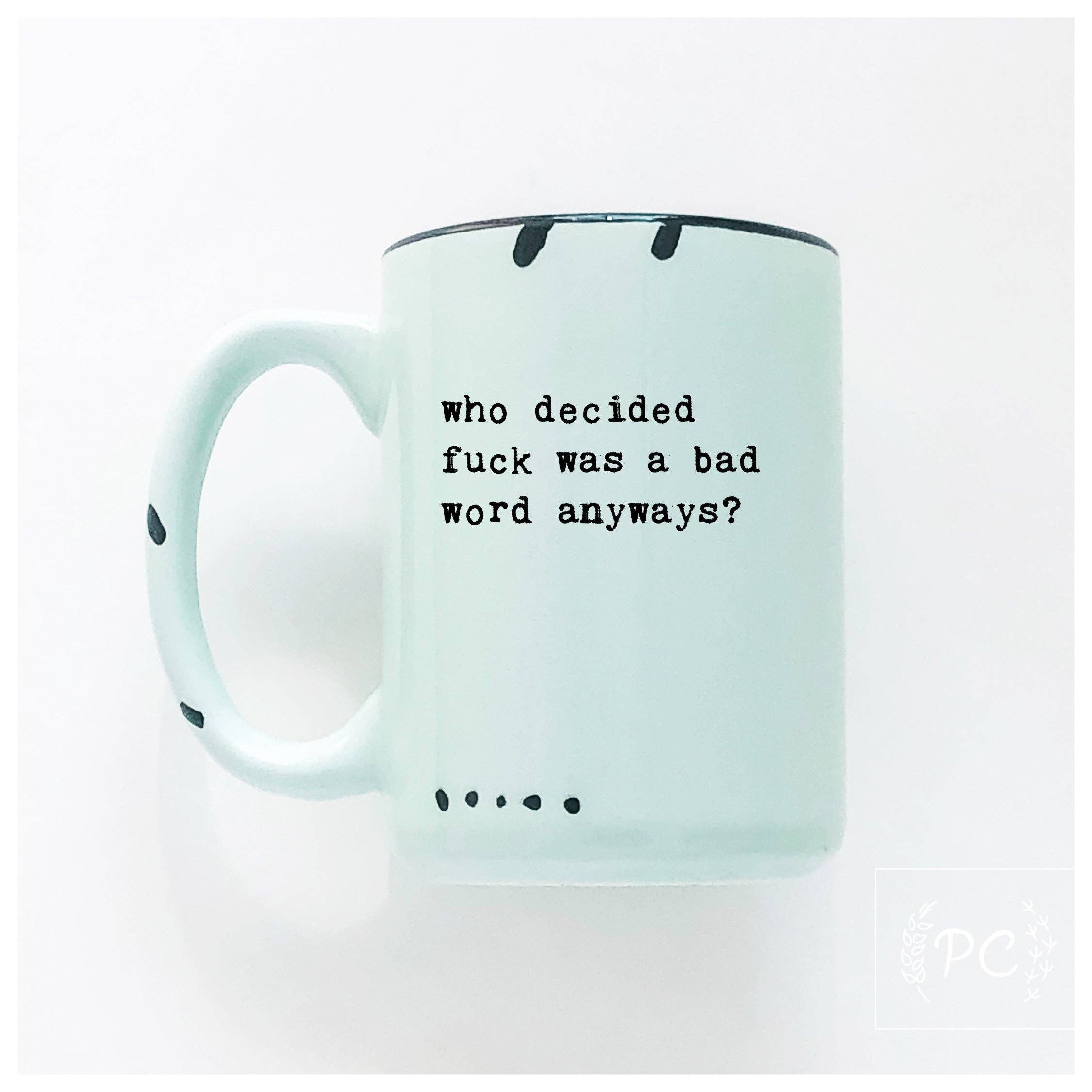 Who Decided Fuck Was A Bad Word Anyways | Ceramic Mug