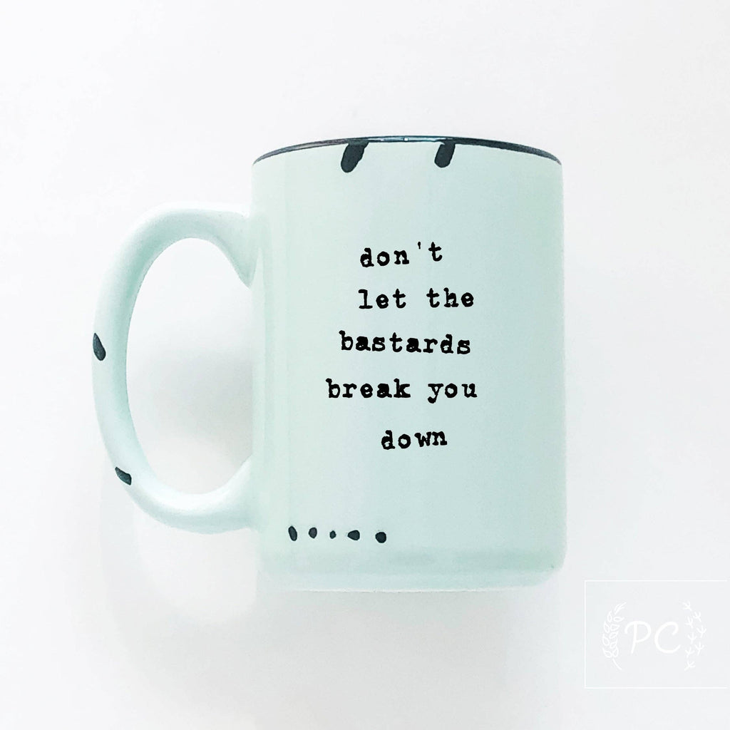 Don't Let The Bastards Break You Down | Ceramic Mug