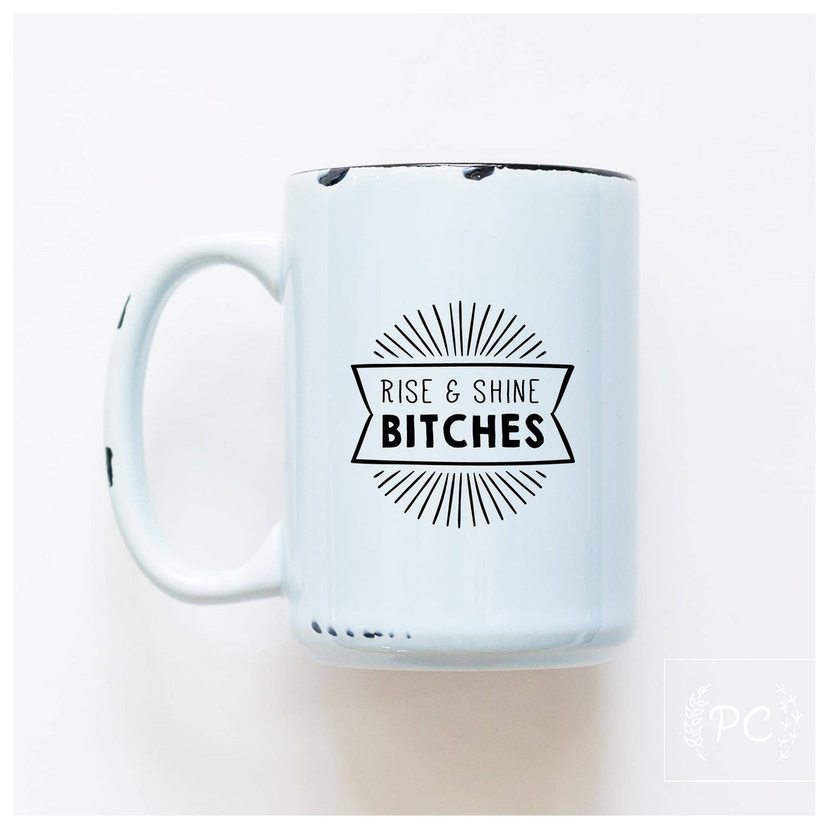 Rise And Shine Bitches | Ceramic Mug