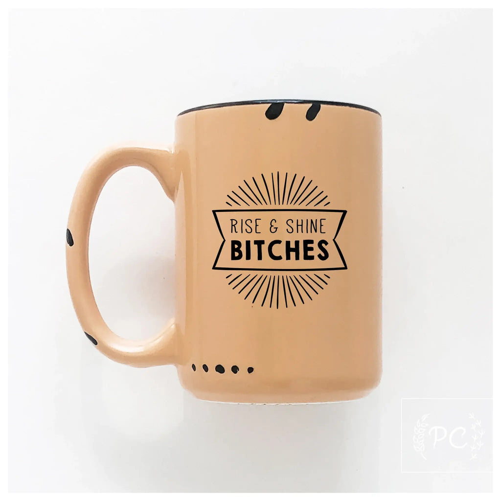 Rise And Shine Bitches | Ceramic Mug