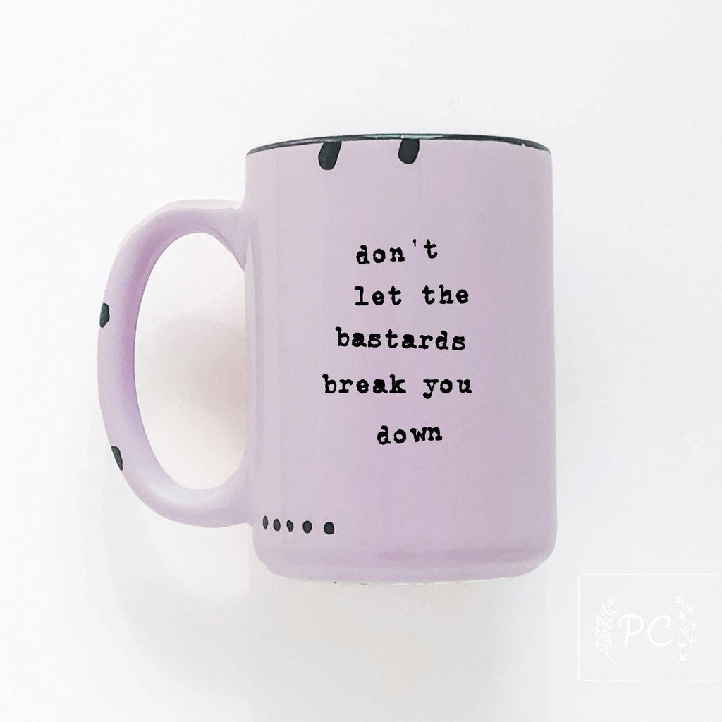 Don't Let The Bastards Break You Down | Ceramic Mug
